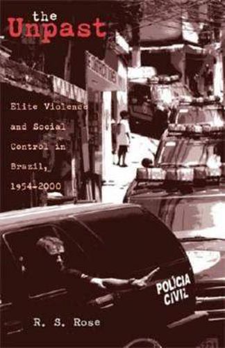 Cover image for The Unpast: Elite Violence and Social Control in Brazil, 1954-2000