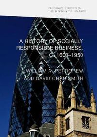 Cover image for A History of Socially Responsible Business, c.1600-1950