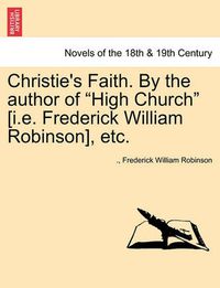 Cover image for Christie's Faith. by the Author of High Church [I.E. Frederick William Robinson], Etc.
