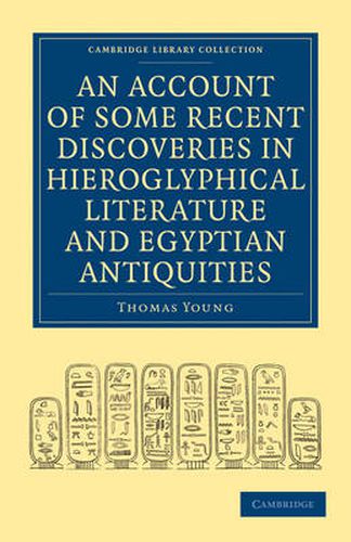 An Account of Some Recent Discoveries in Hieroglyphical Literature and Egyptian Antiquities: Including the Author's Original Alphabet, as Extended by Mr. Champollion, with a Translation of Five Unpublished Greek and Egyptian Manuscripts