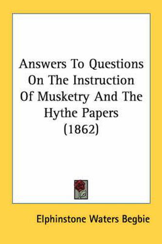 Cover image for Answers to Questions on the Instruction of Musketry and the Hythe Papers (1862)