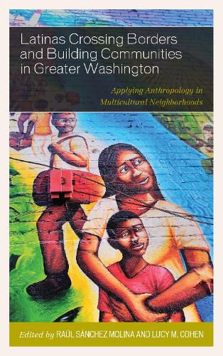 Cover image for Latinas Crossing Borders and Building Communities in Greater Washington: Applying Anthropology in Multicultural Neighborhoods