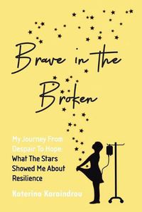 Cover image for Brave in the Broken: My Journey from Despair to Hope: What the Stars Showed Me About Resilience