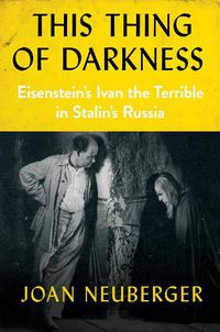 Cover image for This Thing of Darkness: Eisenstein's Ivan the Terrible in Stalin's Russia