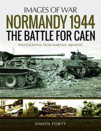 Cover image for Normandy 1944: The Battle for Caen: Rare Photographs from Wartime Archives