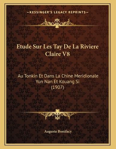 Cover image for Etude Sur Les Tay de La Riviere Claire V8: Au Tonkin Et Dans La Chine Meridionale Yun Nan Et Kouang Si (1907)