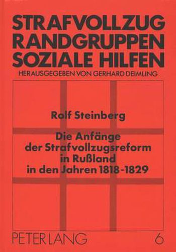 Cover image for Die Anfaenge Der Strafvollzugsreform in Russland in Den Jahren 1818-1829: Eine Untersuchung Zur Entstehungsgeschichte Der Russischen Gefaengnisgesellschaft Und Ihrer Komitees Unter Besonderer Beruecksichtigung Britischer Und Deutscher Einfluesse