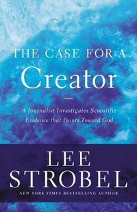 Cover image for The Case for a Creator: A Journalist Investigates Scientific Evidence That Points Toward God