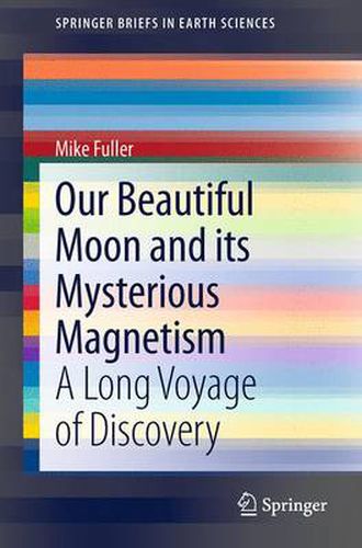 Cover image for Our Beautiful Moon and its Mysterious Magnetism: A Long Voyage of Discovery