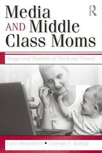 Cover image for Media and Middle Class Moms: Images and Realities of Work and Family