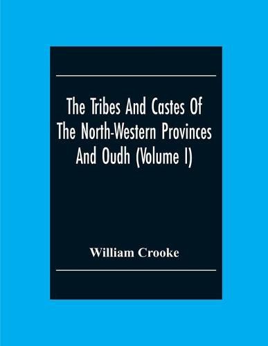 The Tribes And Castes Of The North-Western Provinces And Oudh (Volume I)