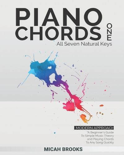 Cover image for Piano Chords One: A Beginner's Guide To Simple Music Theory and Playing Chords To Any Song Quickly