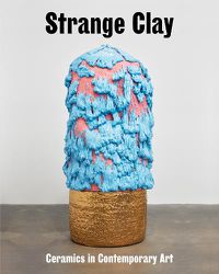 Cover image for Strange Clay: Ceramics in Contemporary Art