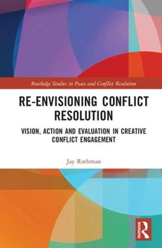 Cover image for Re-Envisioning Conflict Resolution: Vision, Action and Evaluation in Creative Conflict Engagement