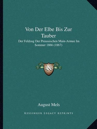 Cover image for Von Der Elbe Bis Zur Tauber: Der Feldzug Der Preussischen Main-Armee Im Sommer 1866 (1867)