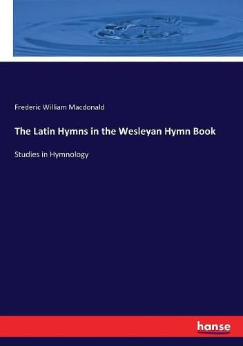 The Latin Hymns in the Wesleyan Hymn Book: Studies in Hymnology