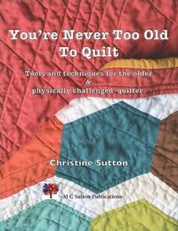 Cover image for You're Never Too Old To Quilt