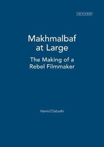 Mohsen Makhmalbaf at Large: The Making of a Rebel Filmmaker