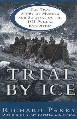 Trial By Ice: The True Story of Murder and Survival on the 1871 Polaris Expedition