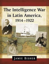 Cover image for The Intelligence War in Latin America, 1914-1922