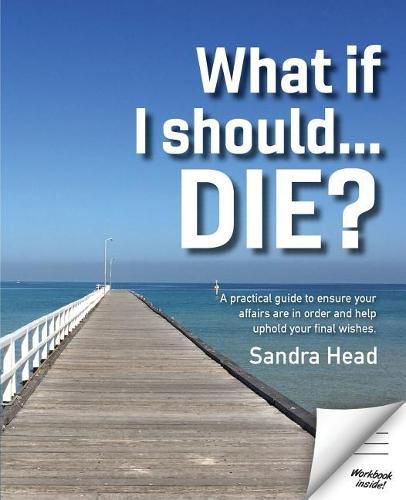Cover image for What If I Should... Die?: A Practical Guide to Ensure Your Affairs Are in Order and Help Uphold Your Final Wishes