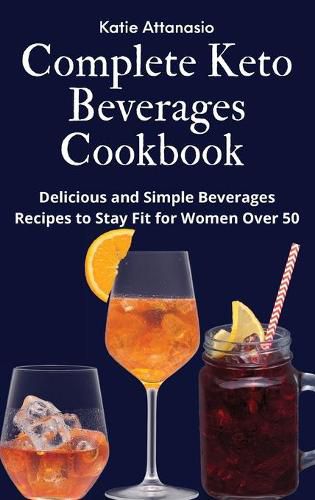 Cover image for Complete Keto Beverages Cookbook: Delicious and Simple Beverages Recipes to Stay Fit for Women Over 50