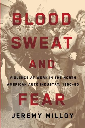 Cover image for Blood, Sweat, and Fear: Violence at Work in the North American Auto Industry, 1960-80