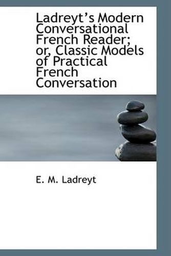 Cover image for Ladreyts Modern Conversational French Reader; or, Classic Models of Practical French Conversation