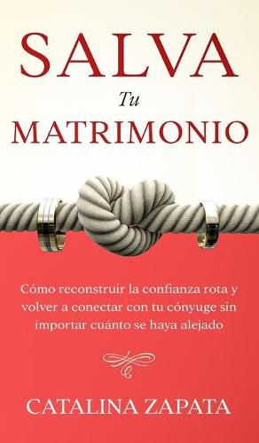 Cover image for Salva tu matrimonio: Como reconstruir la confianza rota y volver a conectar con tu conyuge sin importar cuanto se haya alejado