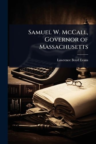 Cover image for Samuel W. McCall, Governor of Massachusetts