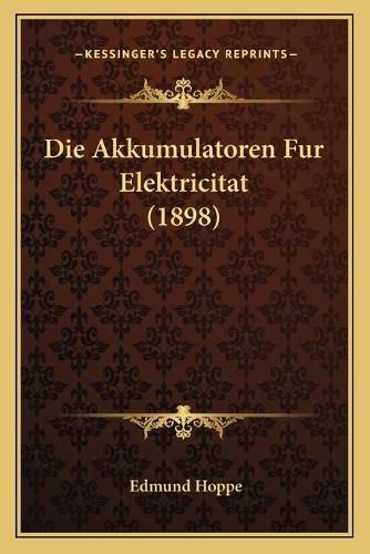 Die Akkumulatoren Fur Elektricitat (1898)