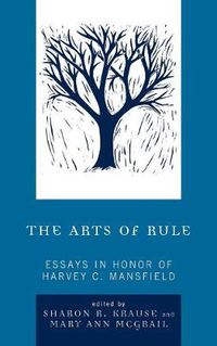 Cover image for The Arts of Rule: Essays in Honor of Harvey C. Mansfield
