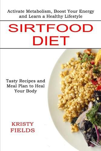 Cover image for Sirtfood Diet: Activate Metabolism, Boost Your Energy and Learn a Healthy Lifestyle (Tasty Recipes and Meal Plan to Heal Your Body)