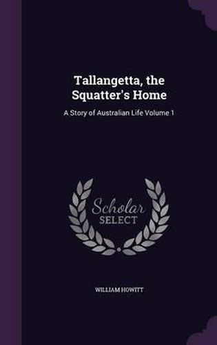 Tallangetta, the Squatter's Home: A Story of Australian Life Volume 1