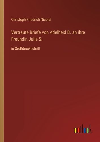 Cover image for Vertraute Briefe von Adelheid B. an ihre Freundin Julie S.
