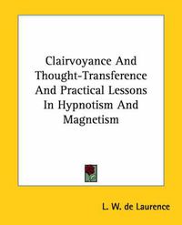 Cover image for Clairvoyance and Thought-Transference and Practical Lessons in Hypnotism and Magnetism