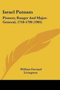 Cover image for Israel Putnam: Pioneer, Ranger and Major-General, 1718-1790 (1905)