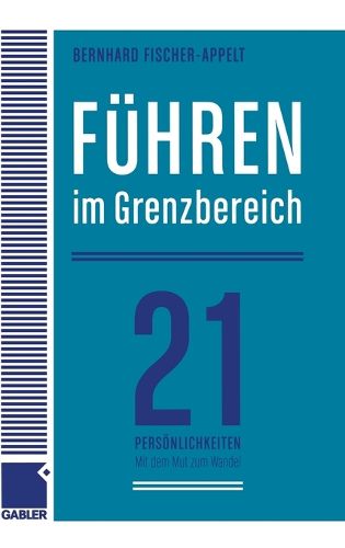 Cover image for Fuhren im Grenzbereich: 21 Persoenlichkeiten uber grosse Herausforderungen und den Mut zum Wandel