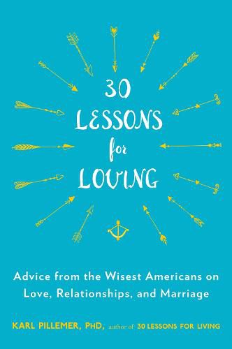 Cover image for 30 Lessons for Loving: Advice from the Wisest Americans on Love, Relationships, and Marriage