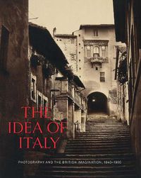 Cover image for The Idea of Italy: Photography and the British Imagination, 1840-1900