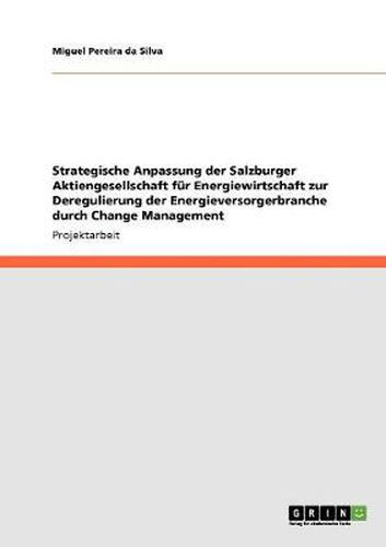 Cover image for Strategische Anpassung der Salzburger Aktiengesellschaft fur Energiewirtschaft zur Deregulierung der Energieversorgerbranche durch Change Management