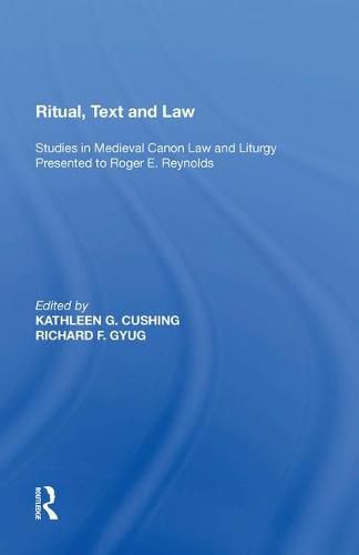 Ritual, Text and Law: Studies in Medieval Canon Law and Liturgy Presented to Roger E. Reynolds