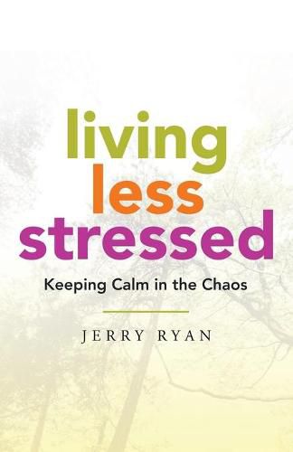 Living Less Stressed: Keeping Calm in the Chaos