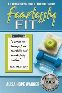 Cover image for Fearlessly Fit: A 6-Week Fitness, Food & Faith Bible Study