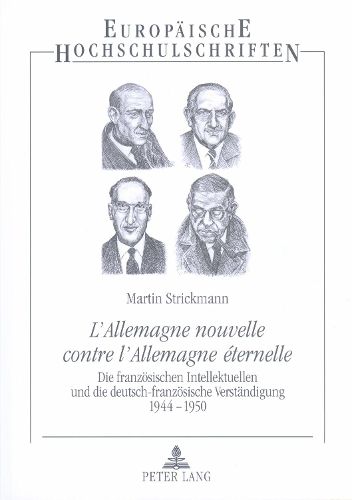 Cover image for L'allemagne Nouvelle Contre l'Allemagne Eternelle: Die Franzoesischen Intellektuellen Und Die Deutsch-Franzoesische Verstaendigung 1944-1950- Diskurse, Initiativen, Biografien