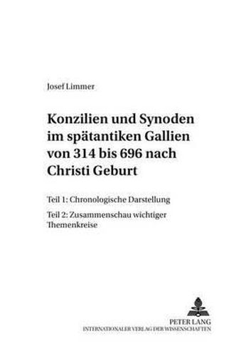 Cover image for Konzilien Und Synoden Im Spaetantiken Gallien Von 314 Bis 696 Nach Christi Geburt: Teil 1: Chronologische Darstellung- Teil 2: Zusammenschau Wichtiger Themenkreise