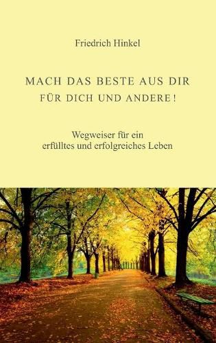 Cover image for Mach Das Beste Aus Dir Fur Dich Und Andere!: Wegweiser fur ein erfulltes und erfolgreiches Leben