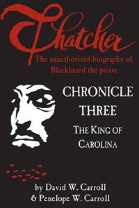 Cover image for Thatcher: the unauthorized biography of Blackbeard the pirate: Chronicle Three: The King of Carolina