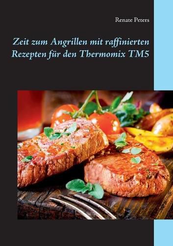 Cover image for Zeit zum Angrillen mit raffinierten Rezepten fur den Thermomix TM5