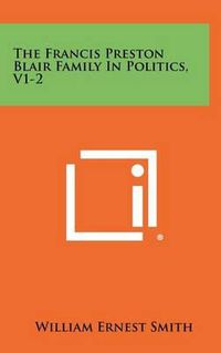 Cover image for The Francis Preston Blair Family in Politics, V1-2